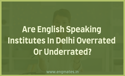 Are English Speaking Institutes In Delhi Overrated Or Underrated?