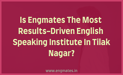 Is Engmates The Most Results-Driven English Speaking Institute In Tilak Nagar?