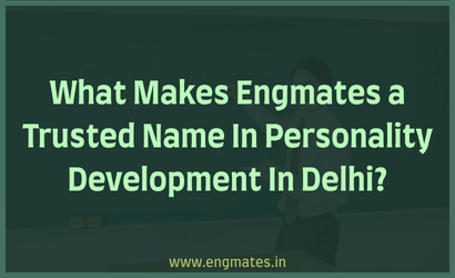 What Makes Engmates a Trusted Name In Personality Development In Delhi?