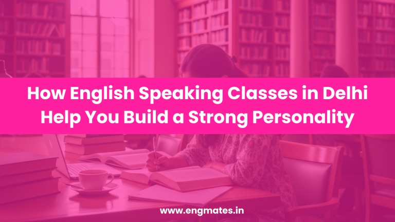 How English Speaking Classes in Delhi Help You Build a Strong Personality